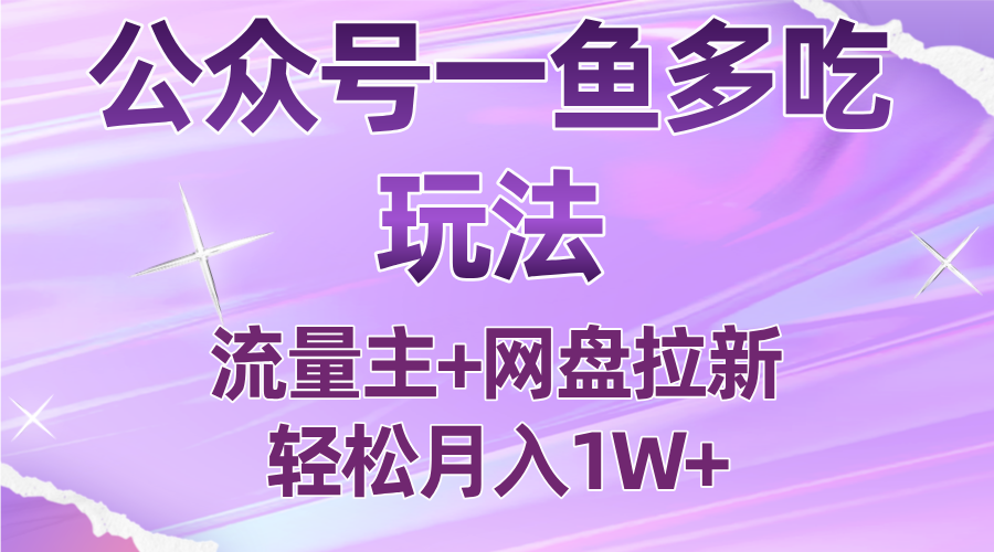 公众号最新玩法,一鱼多吃,流量主加网盘拉新,新手小白也能轻松月入1W