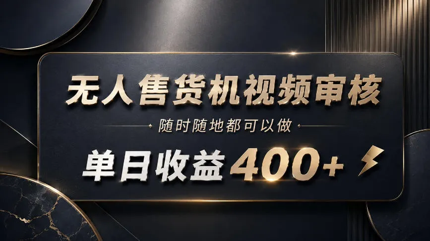 无人售货机视频审核,随时随地都可以做,单日收益400+,有手就能做 无人售货机视频审核,随时随地都可以做,单日收益400+,有手就能做