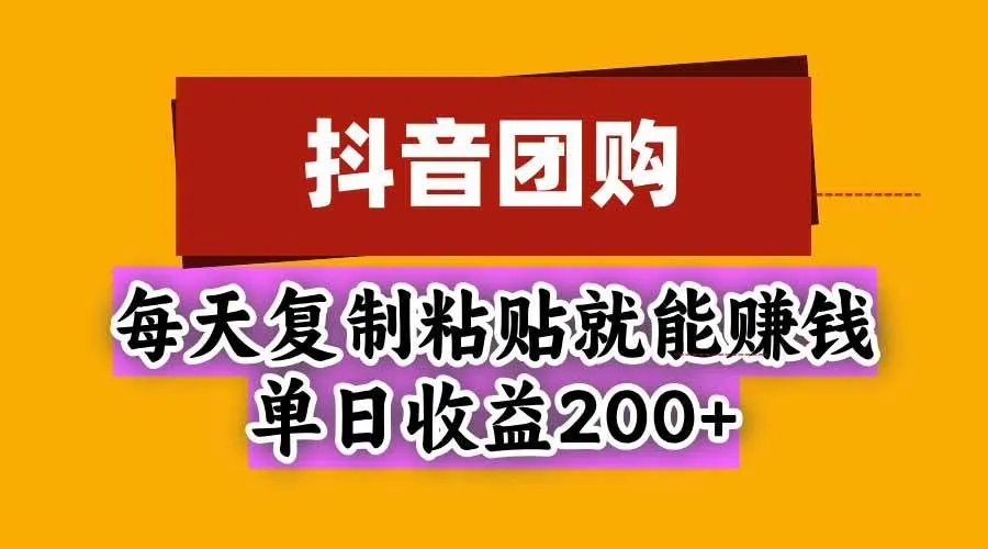 抖音团购，每天复制粘贴就能赚钱，单日收益200+