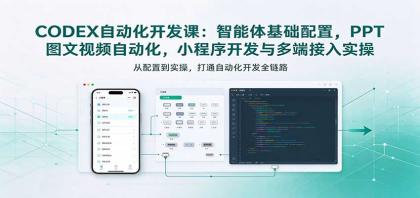 CODEX自动化开发课:智能体基础配置,PPT图文视频自动化,小程序开发与多端接入实操-颜夕资源网-第24张图片 CODEX自动化开发课:智能体基础配置,PPT图文视频自动化,小程序开发与多端接入实操