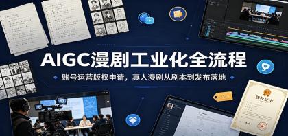 AIGC漫剧工业化全流程:账号运营版权申请,真人漫剧从剧本到发布落地-颜夕资源网-第19张图片 AIGC漫剧工业化全流程:账号运营版权申请,真人漫剧从剧本到发布落地