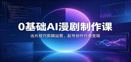 0基础AI漫剧制作课:出片技巧剪辑运营,起号创作付费变现-颜夕资源网-第19张图片 0基础AI漫剧制作课:出片技巧剪辑运营,起号创作付费变现