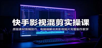 快手影视混剪实操课:原版素材剪辑技巧,电脑端解说类影视短片完整制作教学-颜夕资源网-第19张图片 快手影视混剪实操课:原版素材剪辑技巧,电脑端解说类影视短片完整制作教学