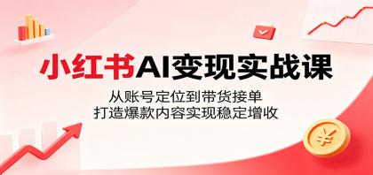 小红书AI变现实战课:从账号定位到带货接单,打造爆款内容实现稳定增收-颜夕资源网-第19张图片 小红书AI变现实战课:从账号定位到带货接单,打造爆款内容实现稳定增收
