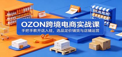 OZON跨境电商实战课:手把手教开店入驻,选品定价铺货与店铺运营-颜夕资源网-第18张图片 OZON跨境电商实战课:手把手教开店入驻,选品定价铺货与店铺运营