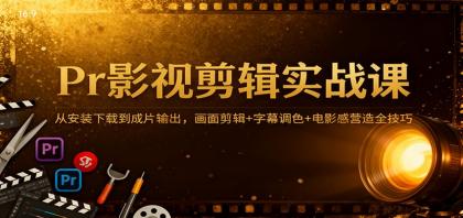 Pr影视剪辑实战课:从安装下载到成片输出,画面剪辑+字幕调色+电影感营造全技巧-颜夕资源网-第18张图片 Pr影视剪辑实战课:从安装下载到成片输出,画面剪辑+字幕调色+电影感营造全技巧