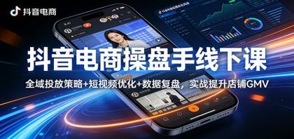 抖音电商操盘手线下课:全域投放策略+ 短视频优化+数据复盘,实战提升店铺GMV-颜夕资源网-第18张图片 抖音电商操盘手线下课:全域投放策略+ 短视频优化+数据复盘,实战提升店铺GMV