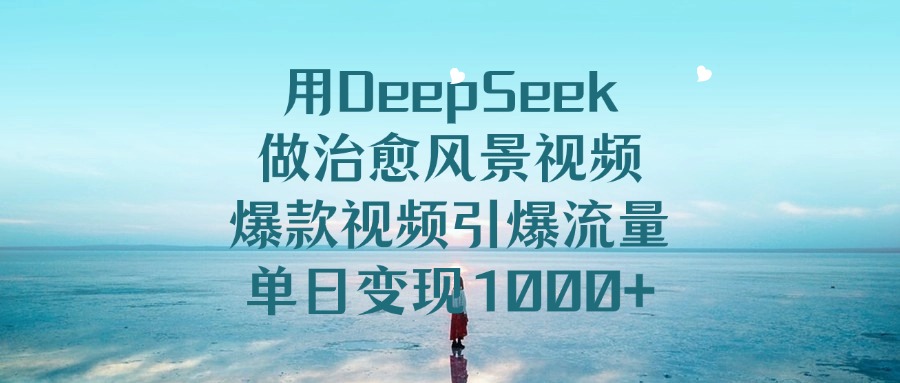 用DeepSeek做治愈风景视频,单日变现1000+,爆款视频引爆流量 第1张 用DeepSeek做治愈风景视频,单日变现1000+,爆款视频引爆流量