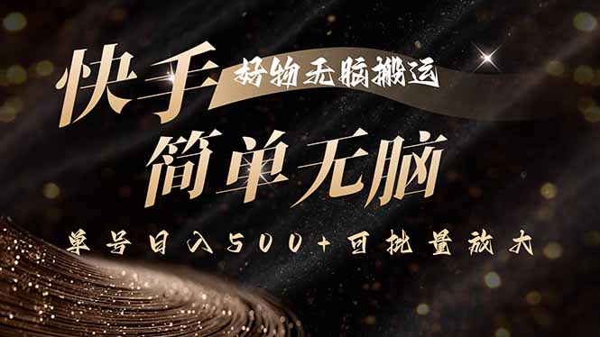 快手好物无脑搬运,最新技术一键100%原创,单号日入500+可批量放大