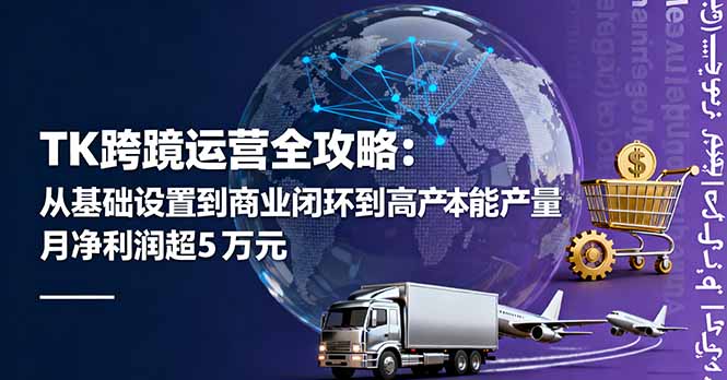TK跨境运营全攻略：从基础设置到商业闭环到低成本量产，月净利润超5万美元