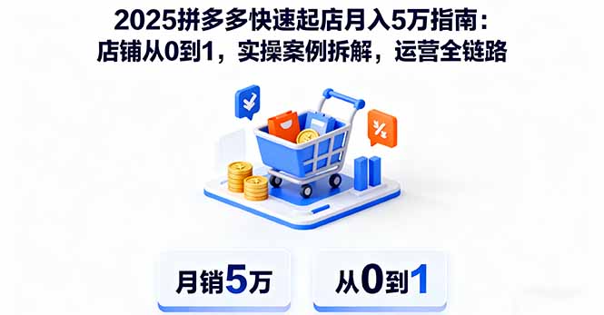 2025拼多多快速起店月入5万指南:店铺从0到1,实操案例拆解,运营全链路