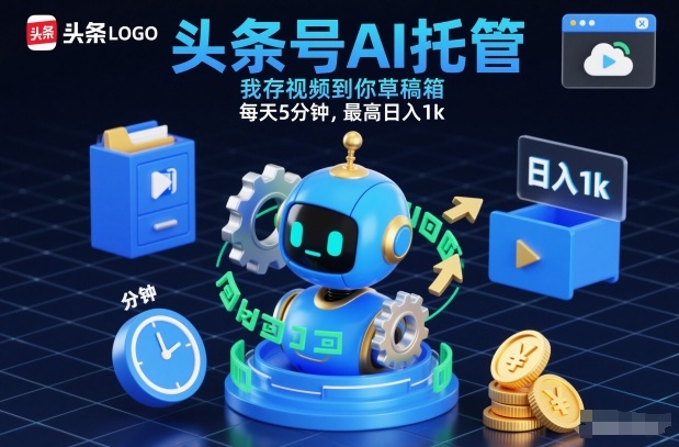 头条号AI托管，我存视频到你草稿箱，每天5分钟，最高日入1k【揭秘】