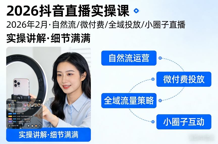 2026抖音直播实操课2026年2月，自然流、微付费、全域投放、小圈子直播，实操讲解，细节满满