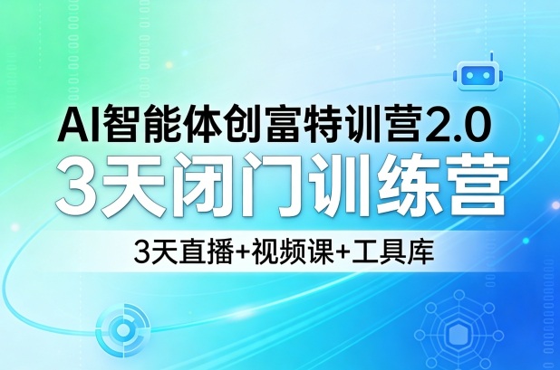 AI智能体创富特训营2.0，3天闭门训练营，3天直播+视频课+工具库