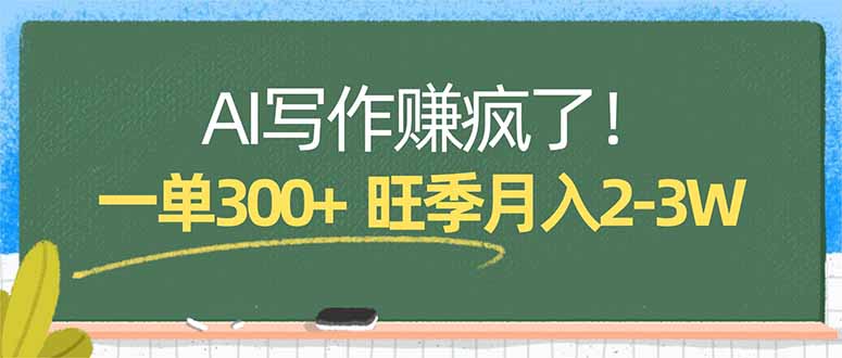 AI写作赚疯了!一单300+,小白照搬模板,旺季月入2-3W