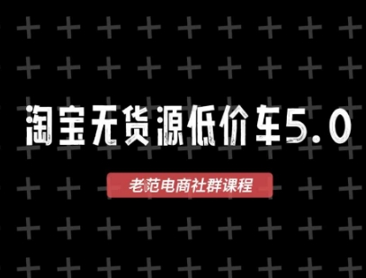 淘宝无货源价车5.0，​2026最新VIP淘宝无货源课程，1688代发，蓝海选品，零成本创业首选(更新26年5月8日)