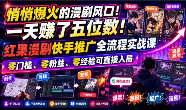 悄悄爆火的漫剧风口！一天賺了五位数！红果漫剧快手推广全流程实战课，零门槛、零粉丝、零经验可直接入局