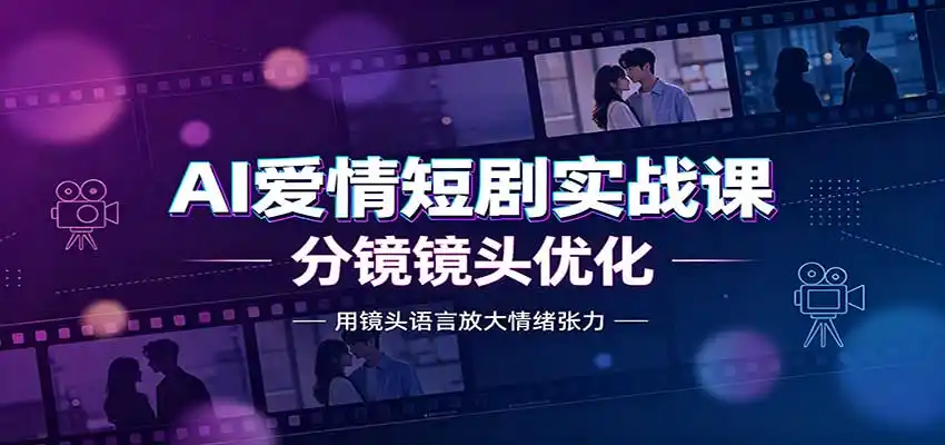 AI爱情短剧实战课:故事剧本创作,分镜镜头优化,智能体提示词