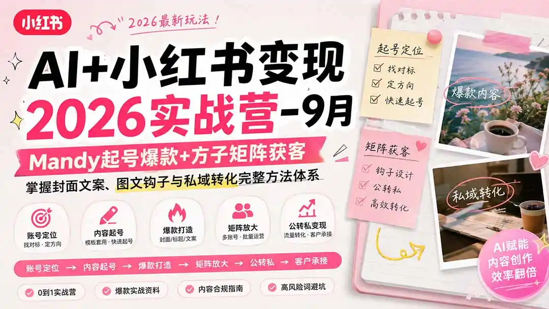 AI+小红书变现2026实战营-9月:Mandy起号爆款+方子矩阵获客,掌握封面文案、图文钩子与私域转化完整方法体系