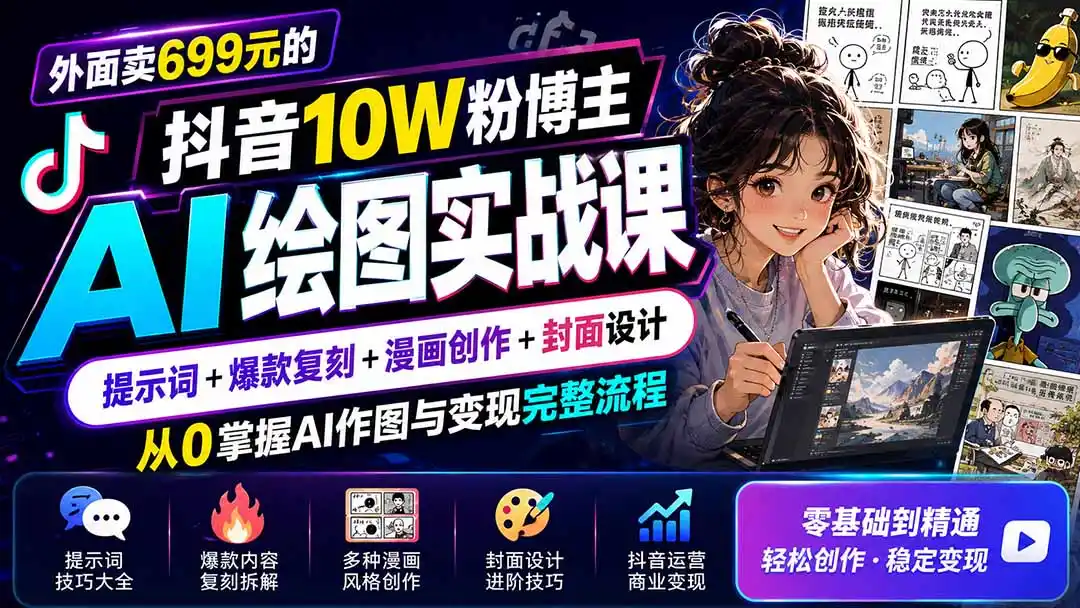 外面卖699元的抖音10W粉博主AI绘图实战课：提示词+爆款复刻+漫画创作+封面设计，从0掌握AI作图与变现完整流程