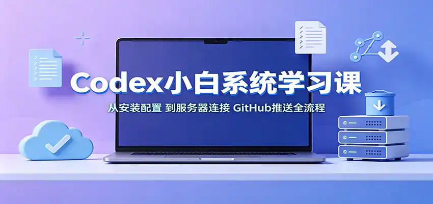 Codex小白系统学习课:小从安装配置,到服务器连接、GitHub推送全流程