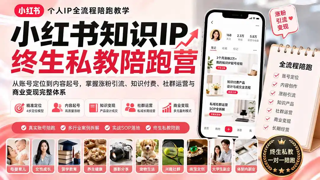 小红书知识IP终生私教陪跑营:从账号定位到内容起号,掌握涨粉引流、知识付费、社群运营与商业变现完整体系