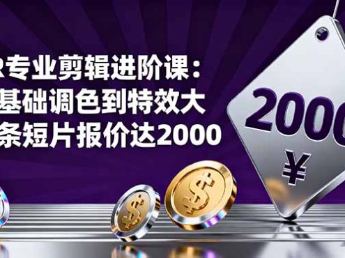 PR专业剪辑进阶课:从基础调色到特效大片的进阶技能,单条短片报价达2000