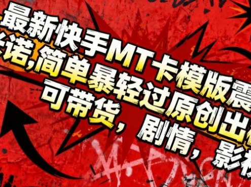 最新快手MT卡模版震撼多米诺,简单粗暴轻松过原创出框,可带货,剧情,影视