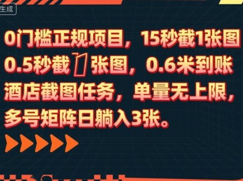 0门槛正规项目,15秒截1张图,0.6米到账,酒店截图任务,单量无上限,多号矩阵日躺入3张【揭秘】