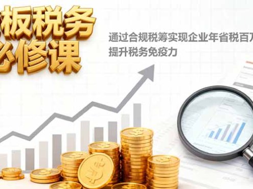 老板税务必修课,通过合规税筹实现企业年省税百万级,提升税务免疫力