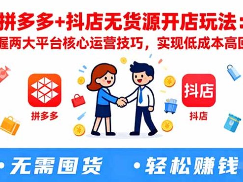 拼多多+抖店无货源开店玩法:掌握两大平台核心运营技巧,实现低成本高回报