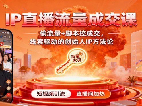 IP直播流量成交课:偷流量+脚本控成交,线索驱动的创始人IP方法论