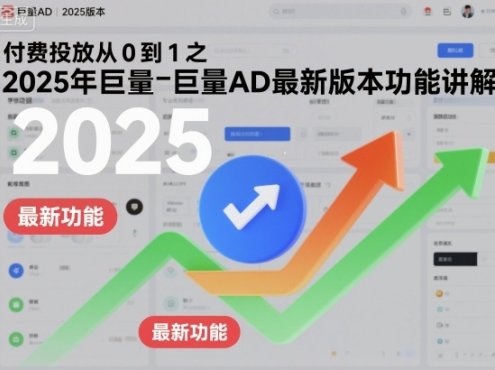 付费投放从0到1之2025年巨量AD最新版本功能讲解