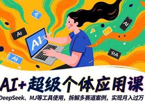 AI+超级个体应用课,DeepSeek,MJ等工具使用,拆解多赛道案例,实现月入过万