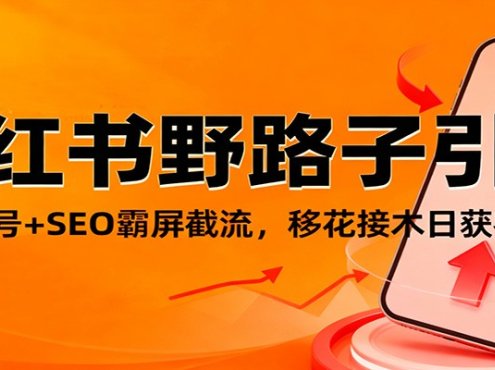 小红书野路子引流,暴力起号+SEO霸屏截流,移花接木日获客100+