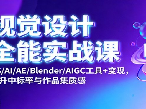 视觉设计全能实战课：PS/AI/AE/Blender/AIGC工具+变现，提升中标率与作品集质感