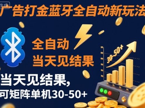【广告打金】蓝牙全自动新玩法，当天见结果，可矩阵单机30-50+【揭秘】