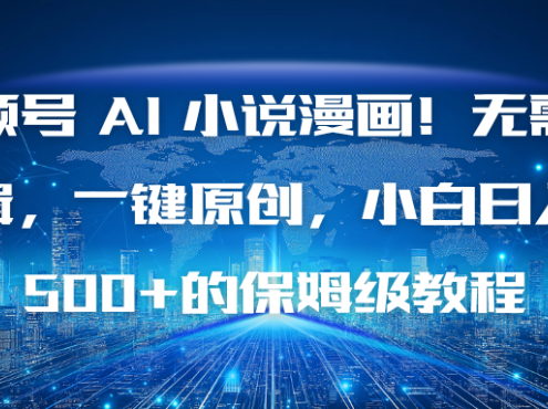 视频号 AI 小说漫画!无需剪辑,一键原创,小白日入500+的保姆级教程