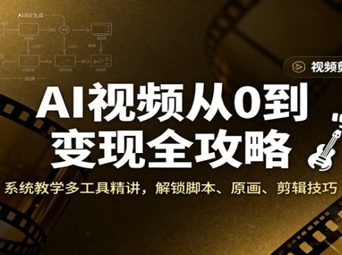 AI视频从0到变现全攻略，系统教学多工具精讲，解锁脚本、原画、剪辑技巧