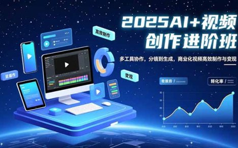 AI+视频创作进阶班：多工具协作，分镜到生成，商业化视频高效制作与变现