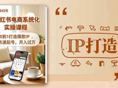 小红书流量变现系统化实操课程,0到1打造爆款IP,光速起号,月入过万