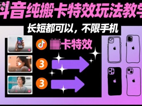 某社群抖音纯搬卡特效玩法教学,长短都可以,不限手机