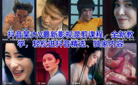 抖音某大V最新影视混剪课程，全新教学，轻松进抖音精选、独家内容