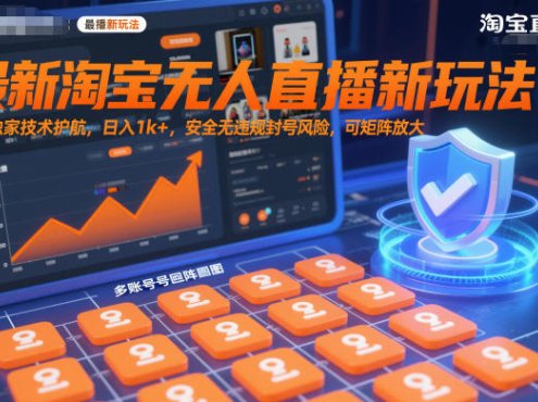 最新淘宝无人直播新玩法，独家技术护航，日入1k+，安全无违规封号风险，可矩阵放大【揭秘】