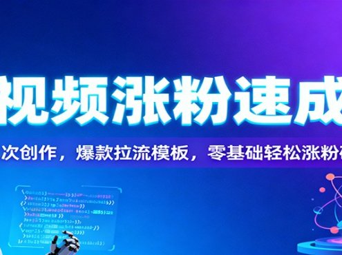 短视频涨粉速成课：AI二次创作，爆款拉流模板，零基础轻松涨粉破万
