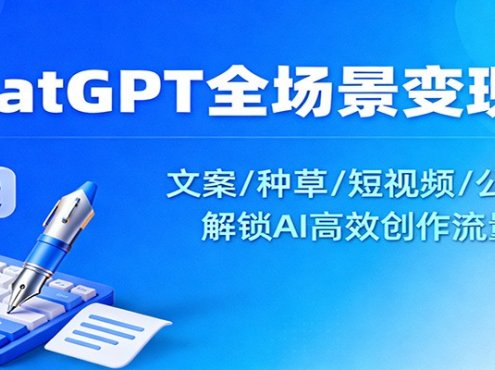 ChatGPT全场景变现课:文案/种草/短视频/公众号,解锁AI高效创作流量密码