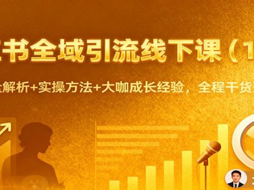 小红书全域引流线下课(11月):行业大盘解析+实操方法+大咖成长经验,全程干货落地