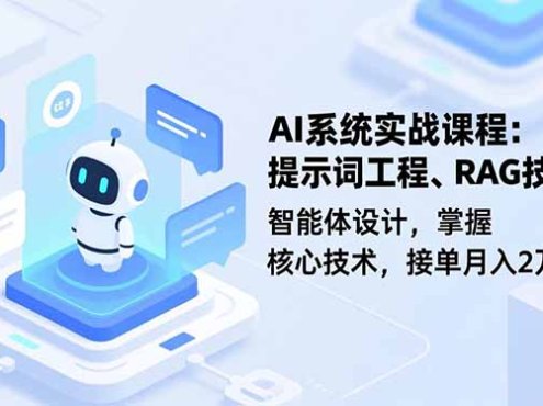 AI系统实战课程,提示词工程、RAG技术、智能体设计,掌握核心技术,接单月入2万+