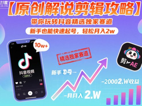【原创解说剪辑攻略】带你玩转抖音精选独家赛道，新手也能快速起号，轻松月入2w