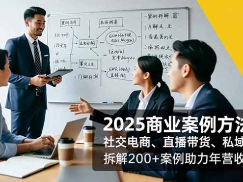 2025商业案例方法库,社交电商、直播带货、私域运营,拆解200+案例助力年营收破亿